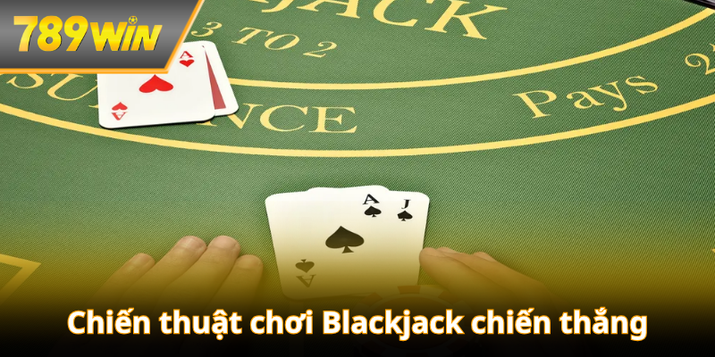 Chiến thuật chơi Blackjack chiến thắng