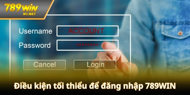 Những điều kiện tối thiểu để đăng nhập 789WIN thành công