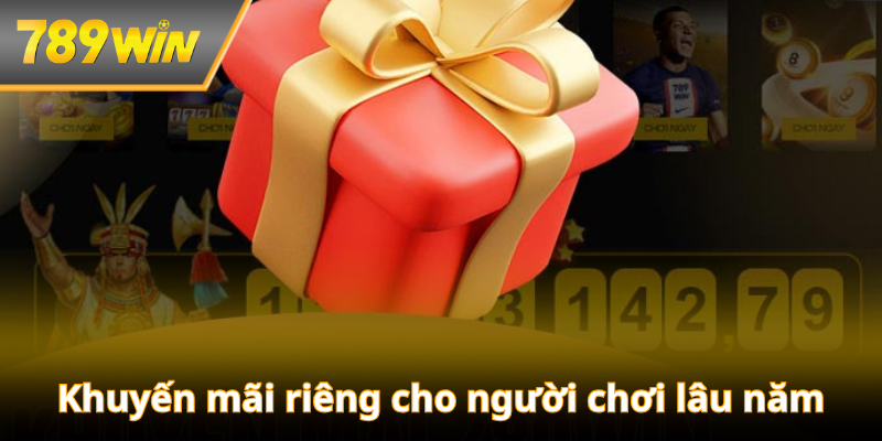Khuyến mãi riêng cho người chơi lâu năm