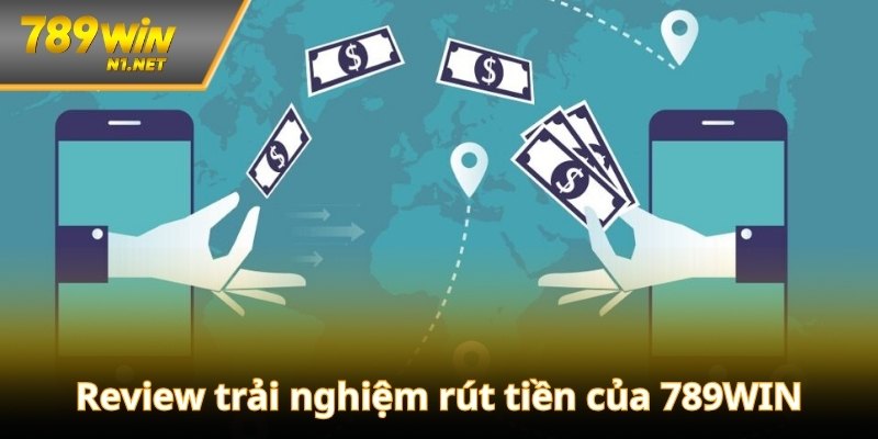 Review trải nghiệm rút tiền của 789WIN