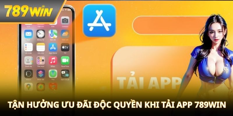 Tận hưởng ưu đãi độc quyền khi tải app 789WIN